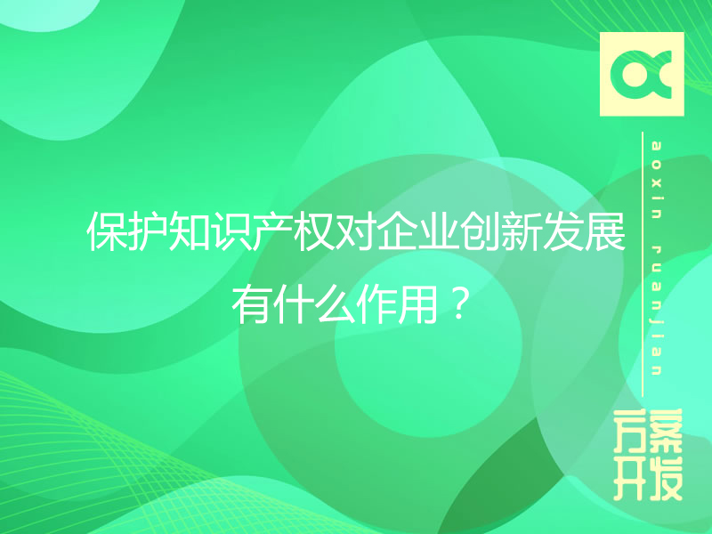 保護(hù)知識產(chǎn)權(quán)對企業(yè)創(chuàng)新發(fā)展有什么作用？