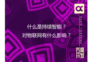 什么是持續(xù)智能？對物聯(lián)網(wǎng)有什么影響？